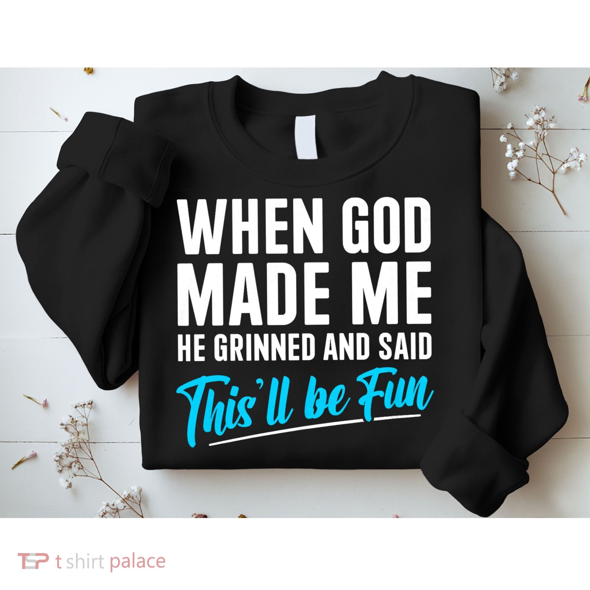 When God Made Me He Grinned and Said This Will Be Fun Sweatshirt