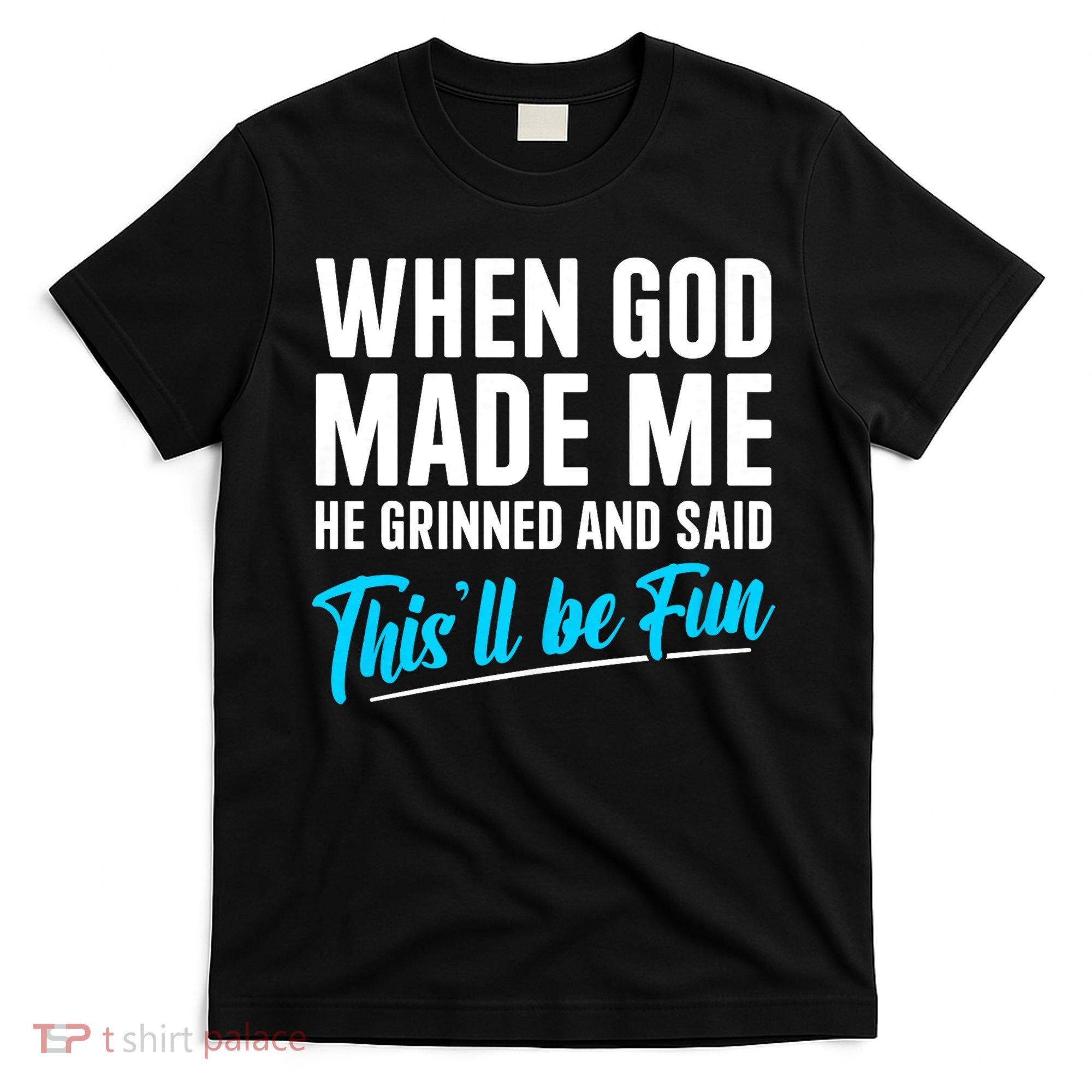 When God Made Me He Grinned and Said This Will Be Fun T-Shirt