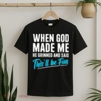 When God Made Me He Grinned and Said This Will Be Fun T-Shirt thumb 2