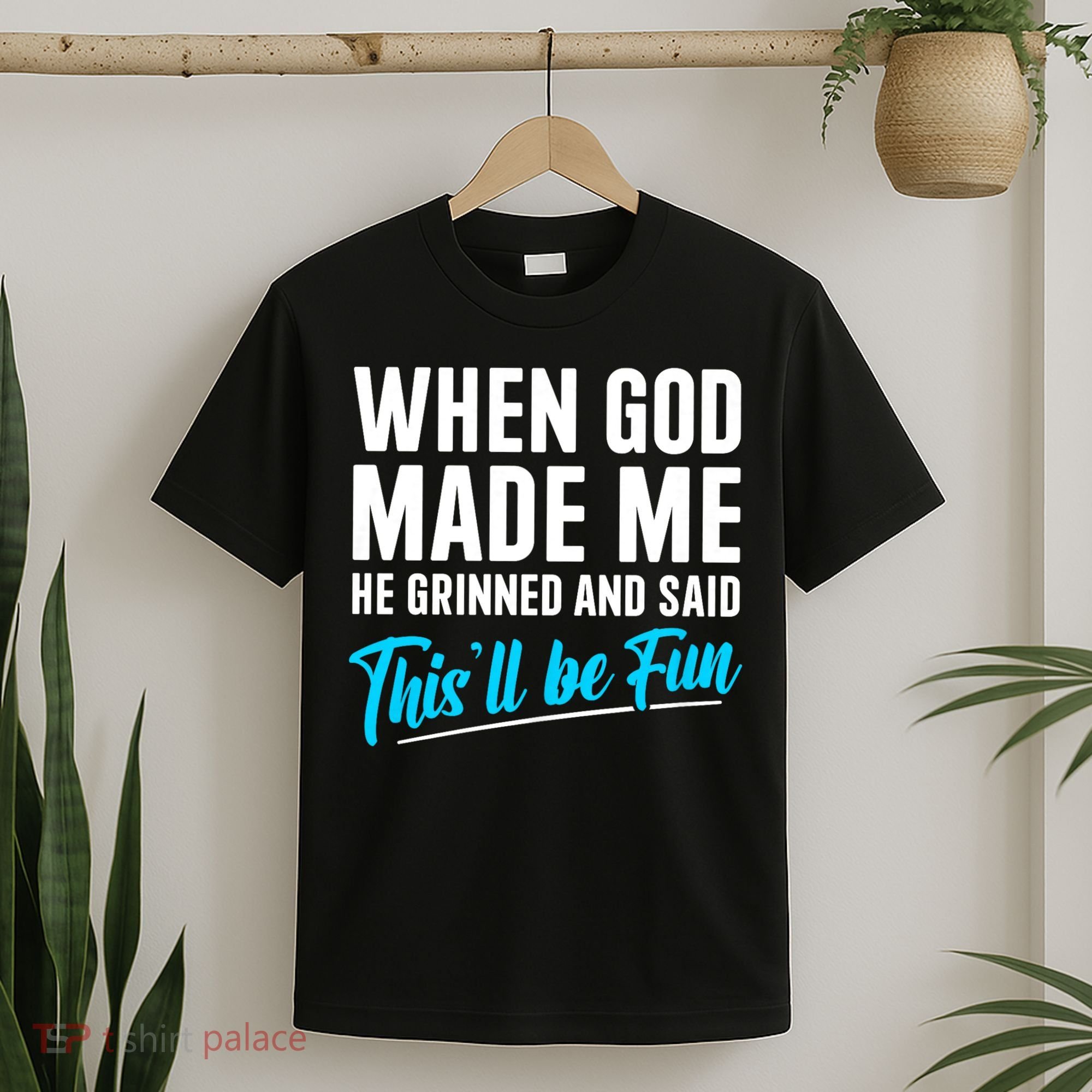 When God Made Me He Grinned and Said This Will Be Fun T-Shirt