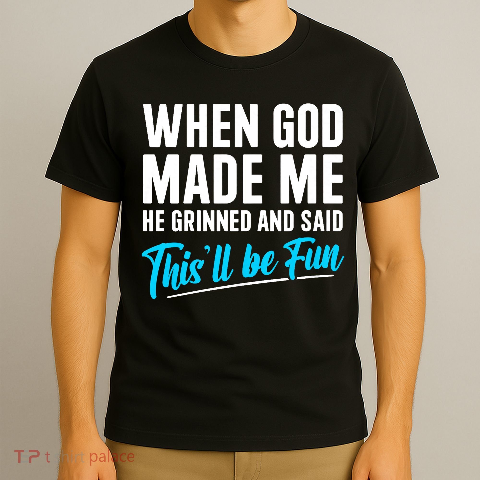When God Made Me He Grinned and Said This Will Be Fun T-Shirt