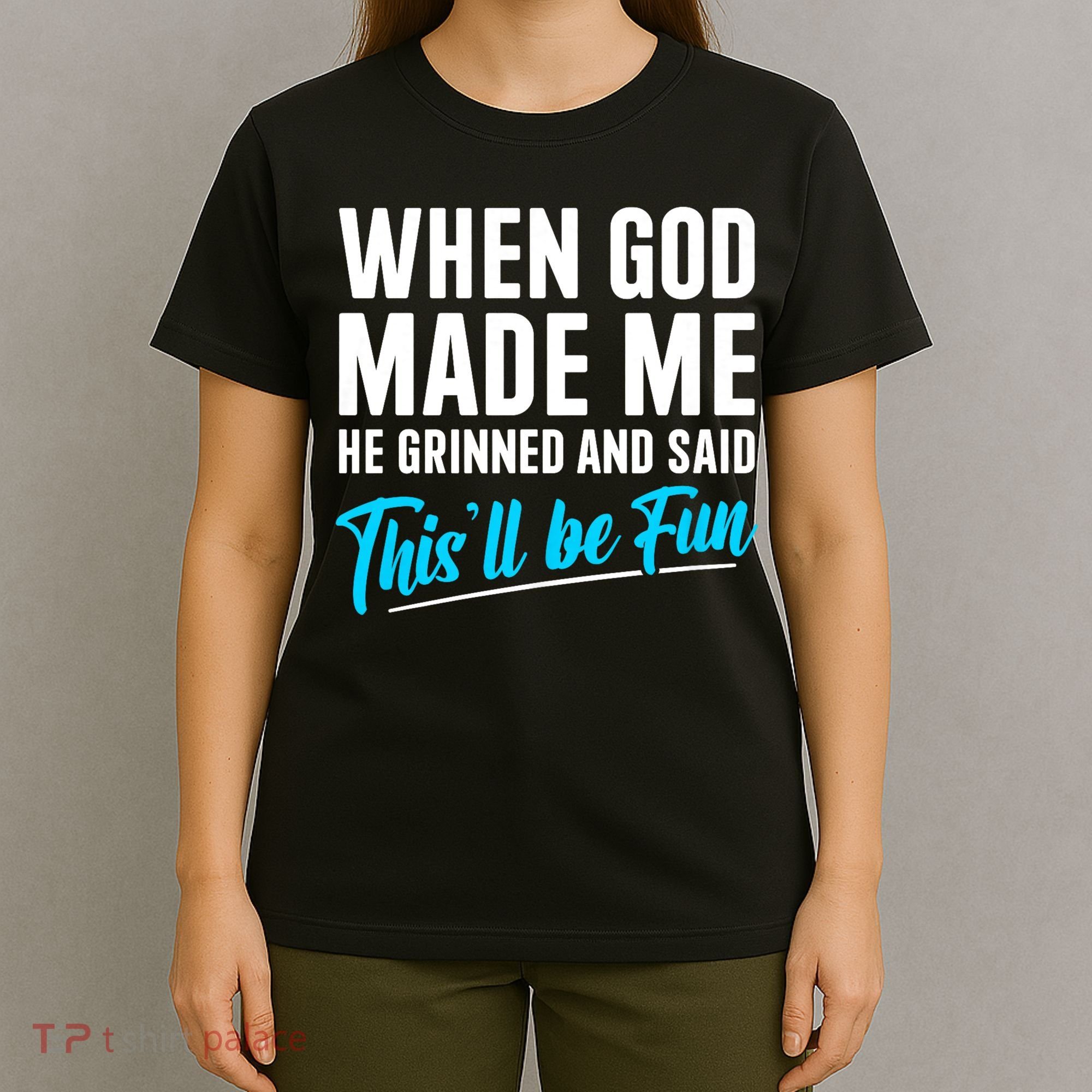 When God Made Me He Grinned and Said This Will Be Fun T-Shirt