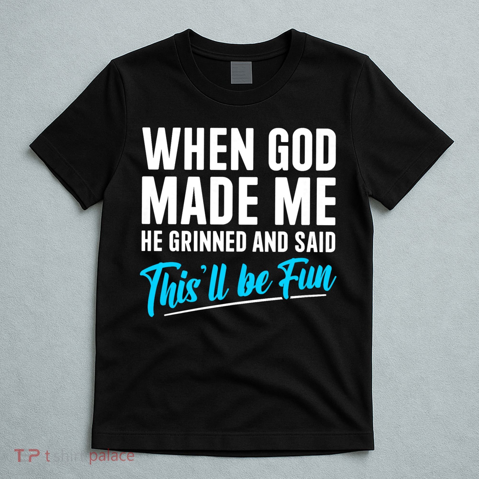 When God Made Me He Grinned and Said This Will Be Fun T-Shirt