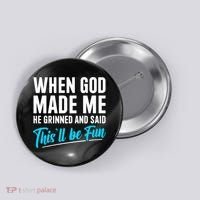 When God Made Me He Grinned and Said This Will Be Fun Button thumb 0