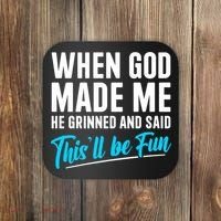 When God Made Me He Grinned and Said This Will Be Fun Coaster thumb 0