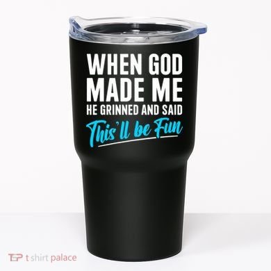 When God Made Me He Grinned and Said This Will Be Fun Tumbler