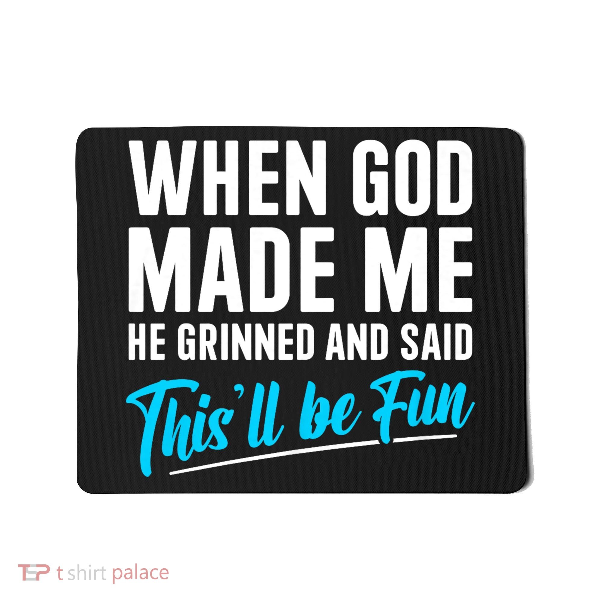 When God Made Me He Grinned and Said This Will Be Fun Mousepad