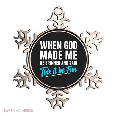 When God Made Me He Grinned and Said This Will Be Fun Ornament