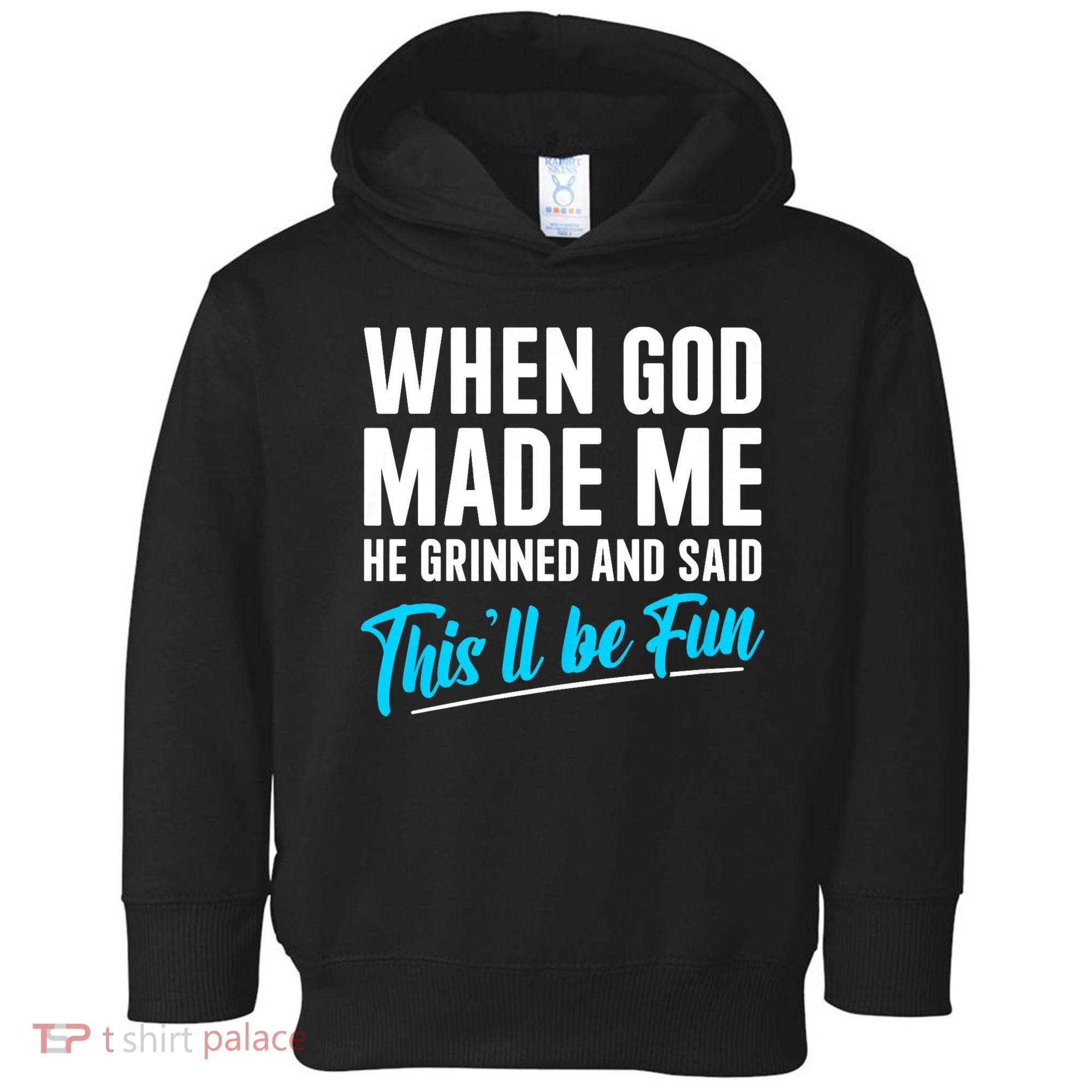 When God Made Me He Grinned and Said This Will Be Fun Toddler Hoodie