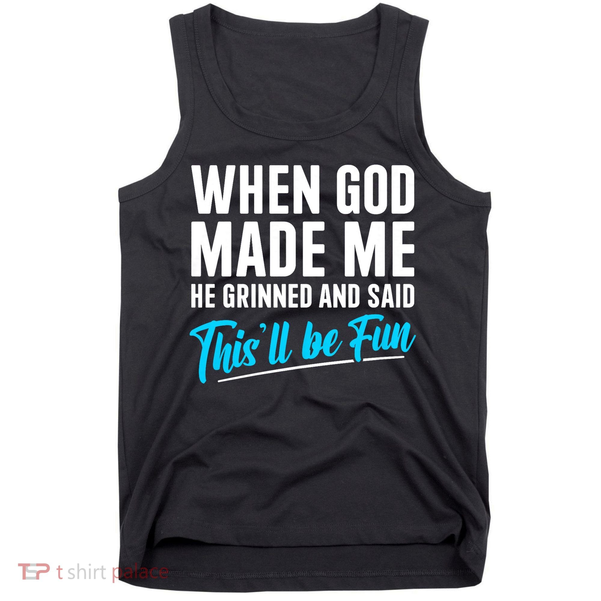 When God Made Me He Grinned and Said This Will Be Fun Tank Top