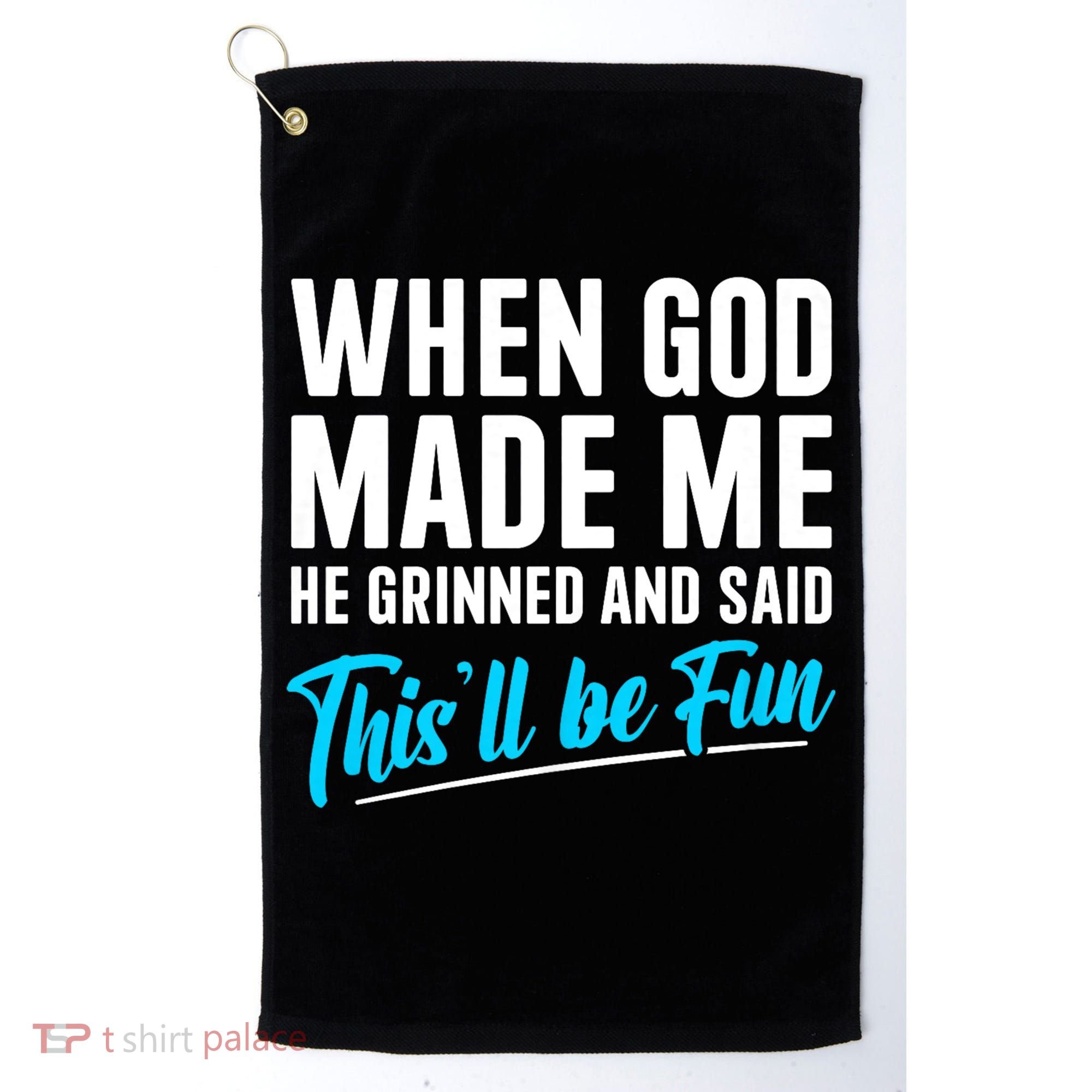 When God Made Me He Grinned and Said This Will Be Fun Golf Towel