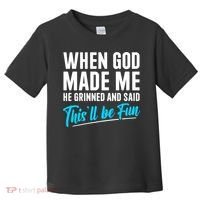 When God Made Me He Grinned and Said This Will Be Fun Toddler T-Shirt thumb 0