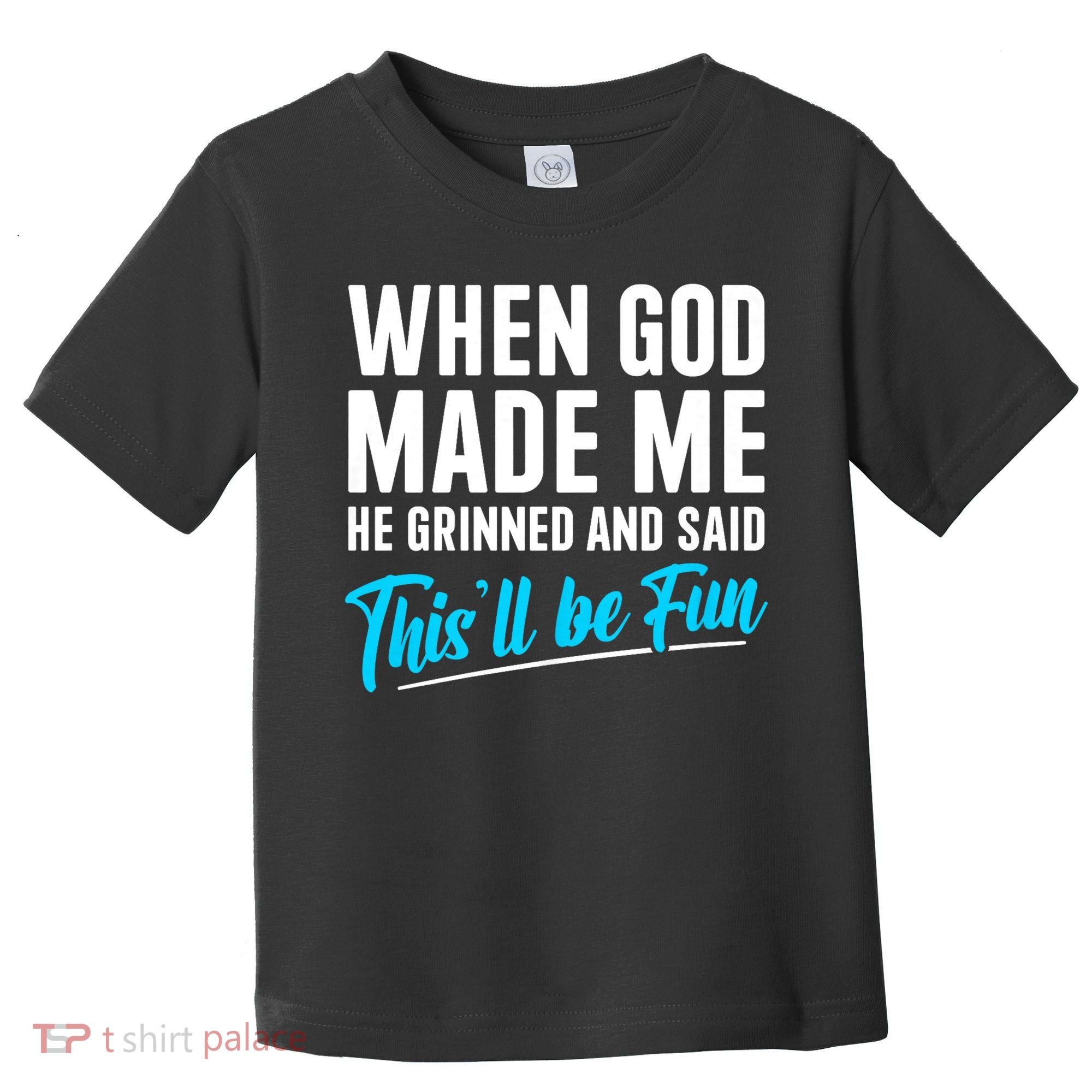 When God Made Me He Grinned and Said This Will Be Fun Toddler T-Shirt