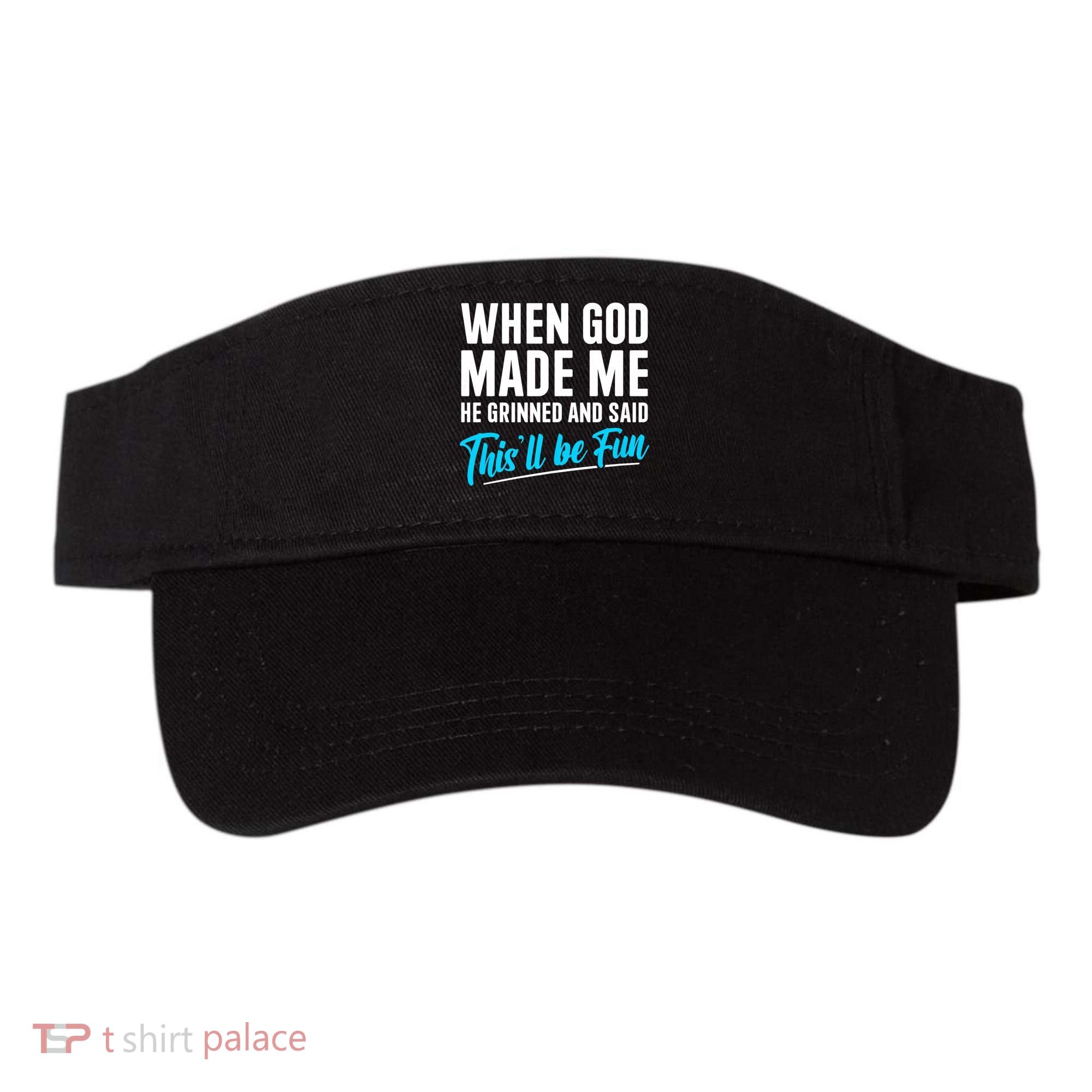 When God Made Me He Grinned and Said This Will Be Fun Visor
