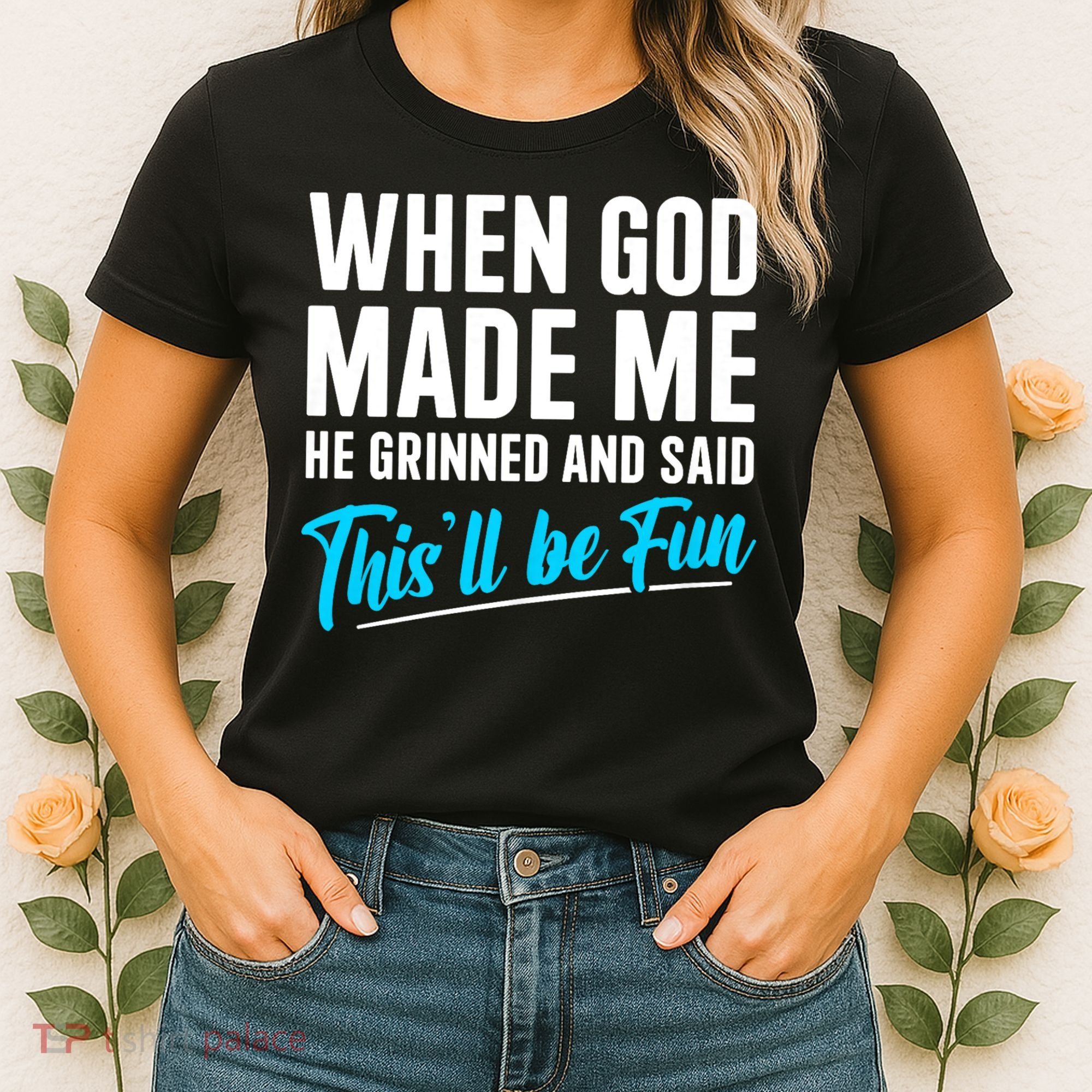 When God Made Me He Grinned and Said This Will Be Fun Women's T-Shirt