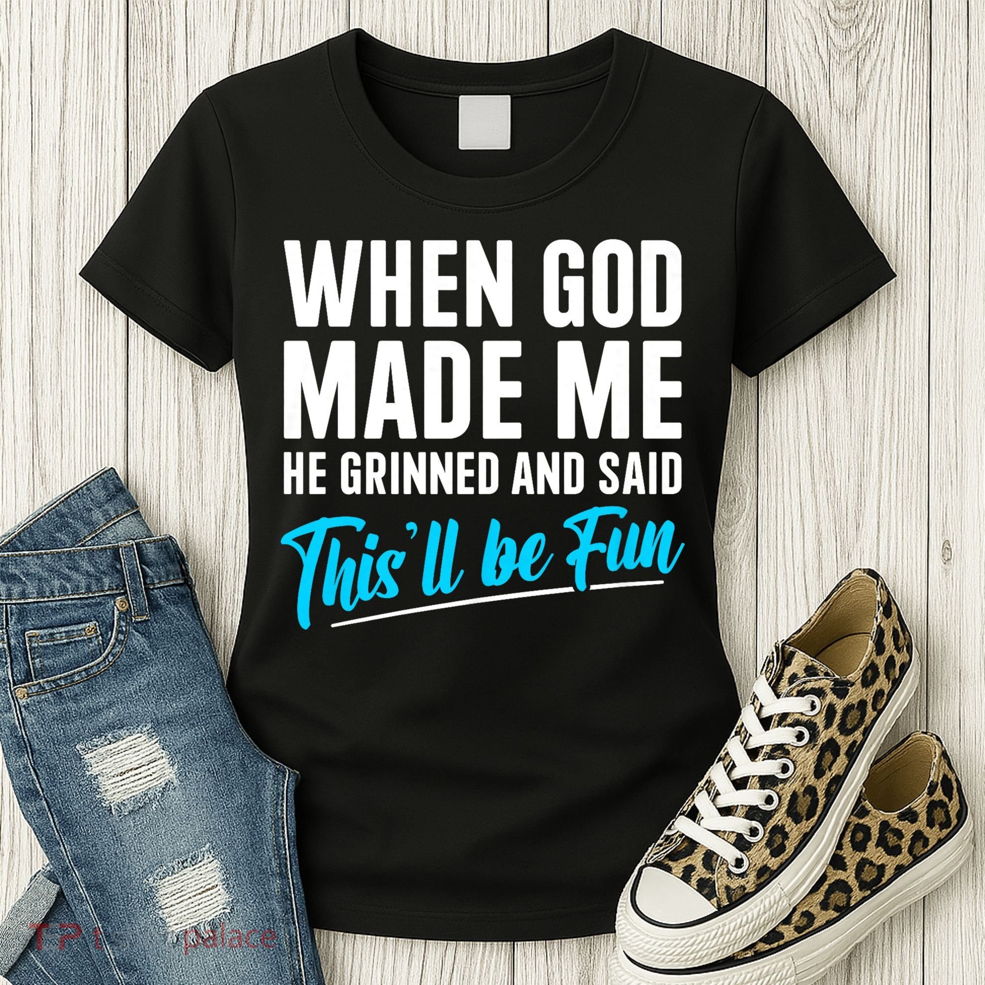 When God Made Me He Grinned and Said This Will Be Fun Women's T-Shirt