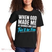 When God Made Me He Grinned and Said This Will Be Fun Kids T-Shirt thumb 2