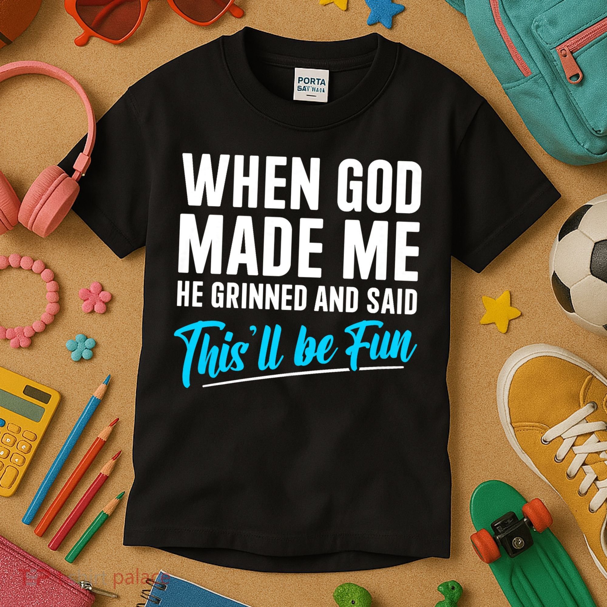 When God Made Me He Grinned and Said This Will Be Fun Kids T-Shirt