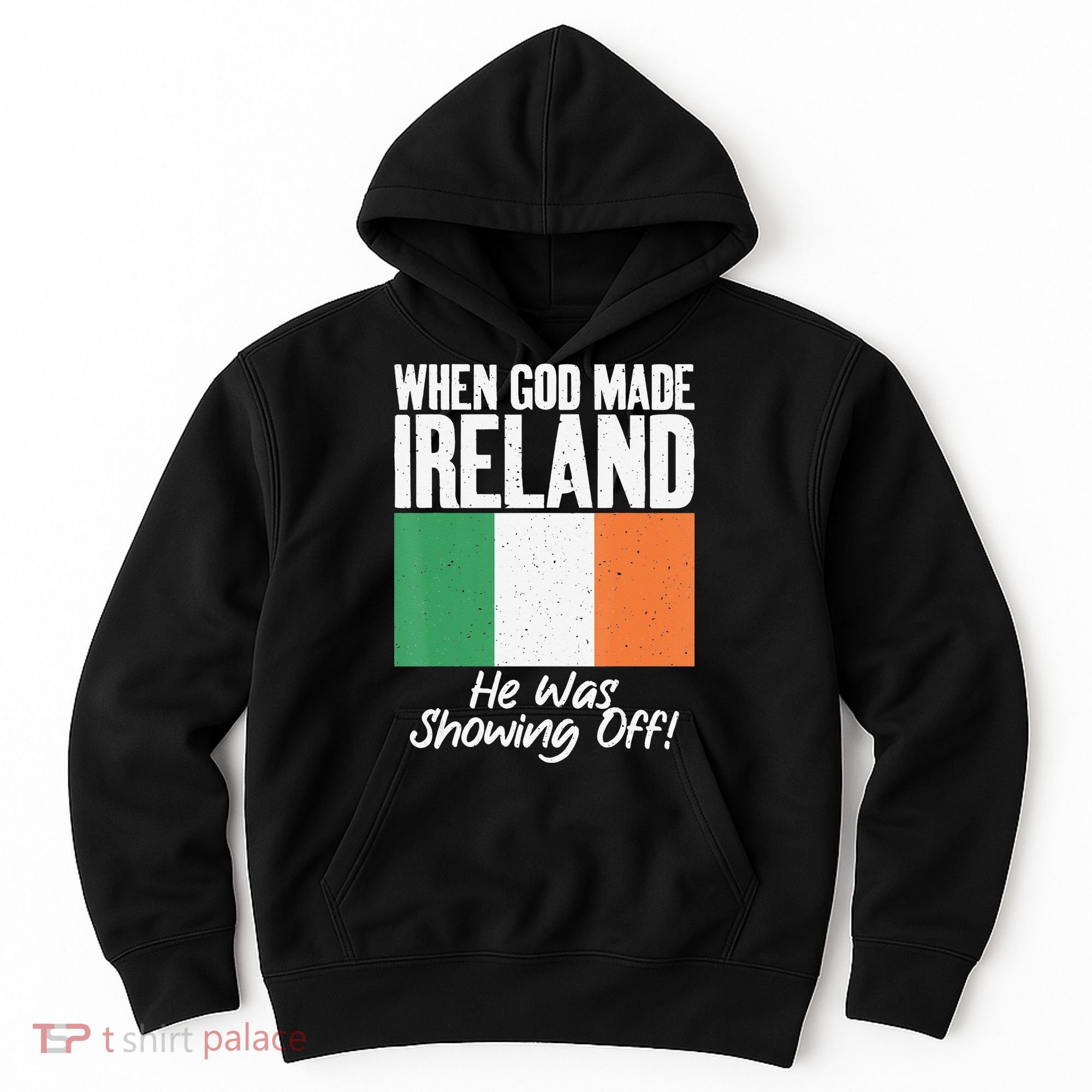 When God made Ireland he was showing off Irish Hoodie