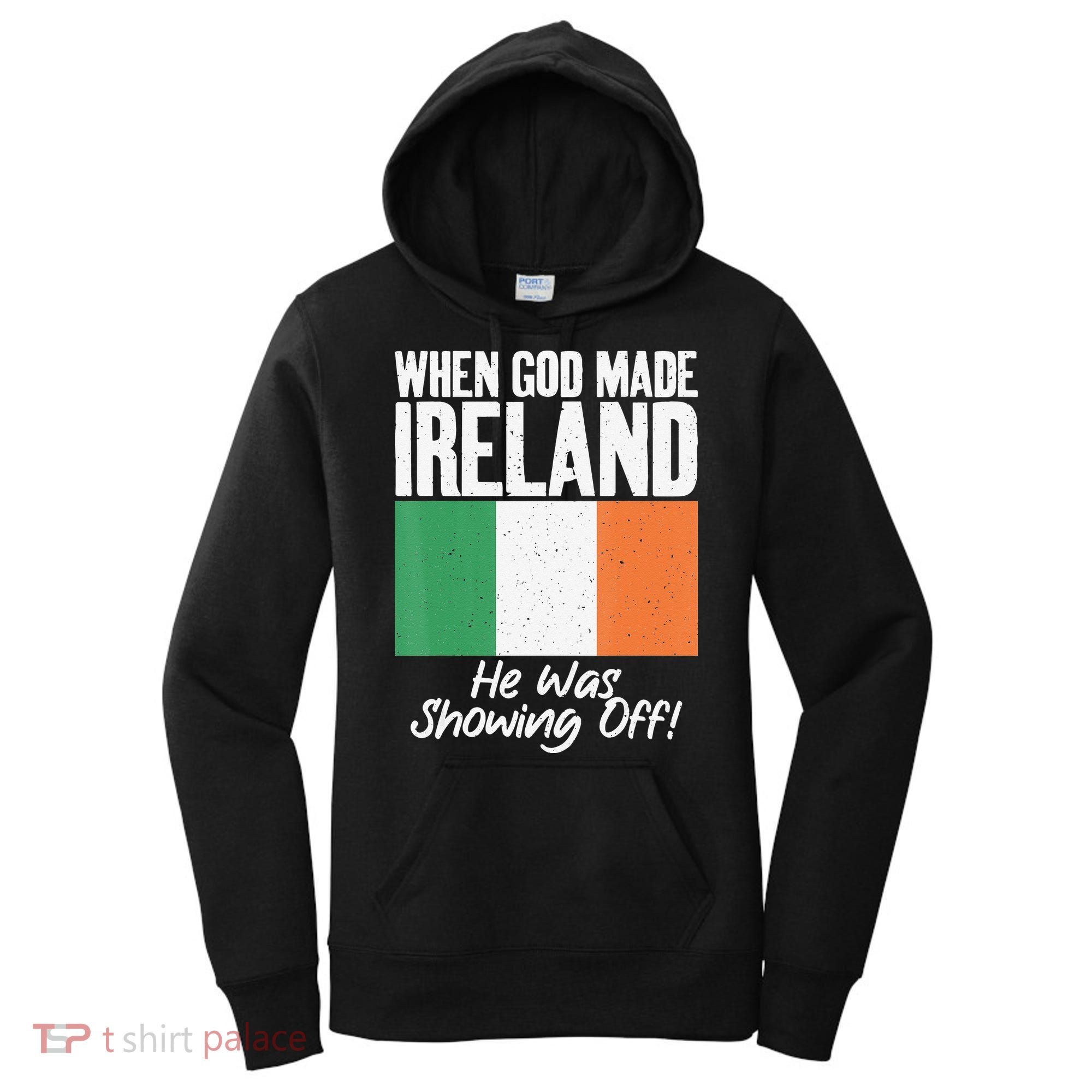 When God made Ireland he was showing off Irish Women's Hoodie