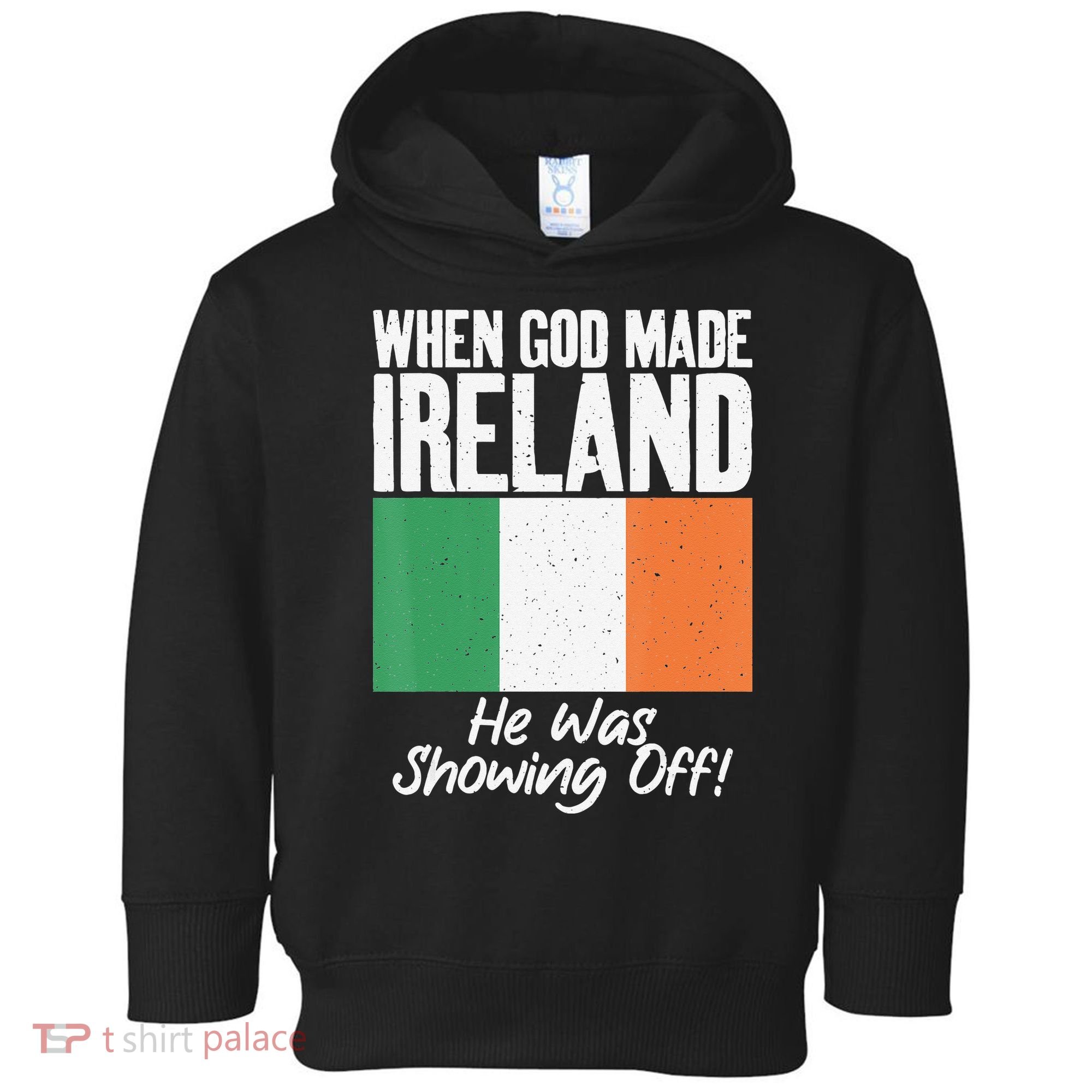 When God made Ireland he was showing off Irish Toddler Hoodie