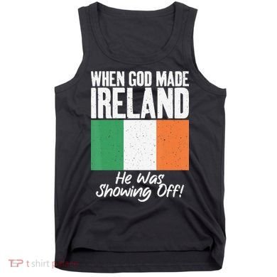 When God made Ireland he was showing off Irish Tank Top