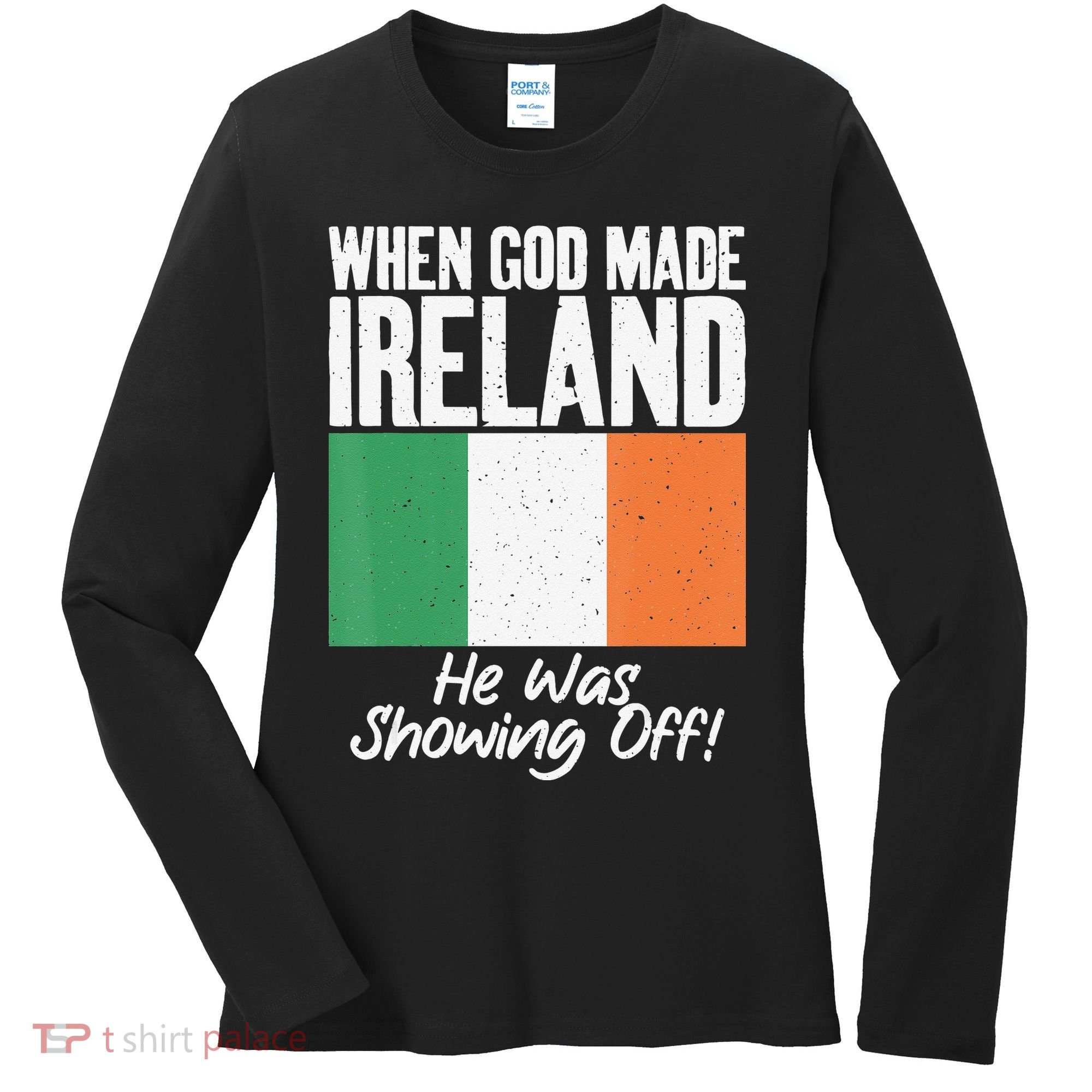When God made Ireland he was showing off Irish Women's Long Sleeve Shirt