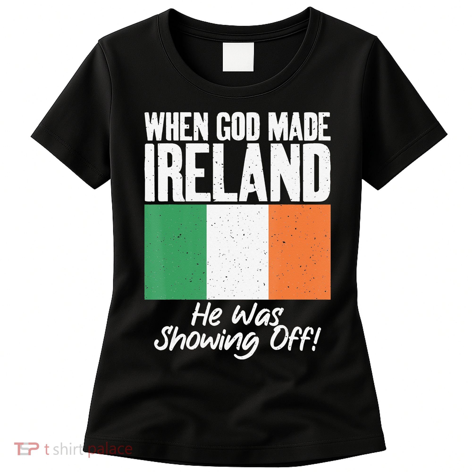 When God made Ireland he was showing off Irish Women's T-Shirt