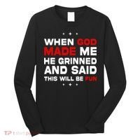 When God Made Me He Said Thisll Be Fun Quote Long Sleeve Shirt thumb 0