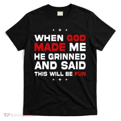 When God Made Me He Said Thisll Be Fun Quote T-Shirt