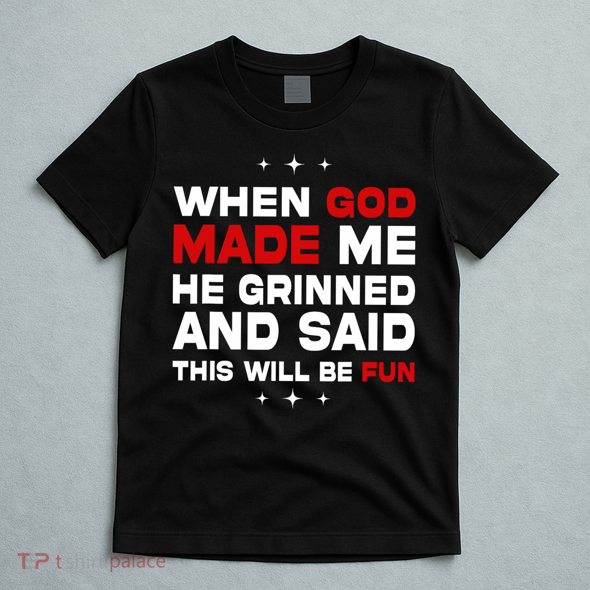 When God Made Me He Said Thisll Be Fun Quote T-Shirt