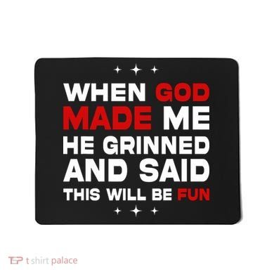 When God Made Me He Said Thisll Be Fun Quote Mousepad