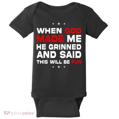 When God Made Me He Said Thisll Be Fun Quote Baby Bodysuit