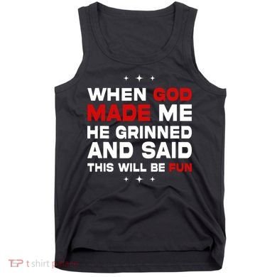 When God Made Me He Said Thisll Be Fun Quote Tank Top