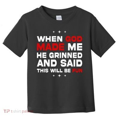 When God Made Me He Said Thisll Be Fun Quote Toddler T-Shirt