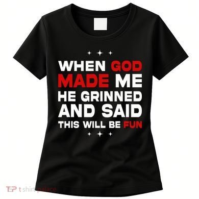 When God Made Me He Said Thisll Be Fun Quote Women's T-Shirt