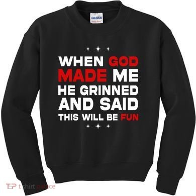 When God Made Me He Said Thisll Be Fun Quote Kids Sweatshirt