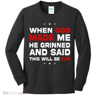 When God Made Me He Said Thisll Be Fun Quote Kids Long Sleeve Shirt