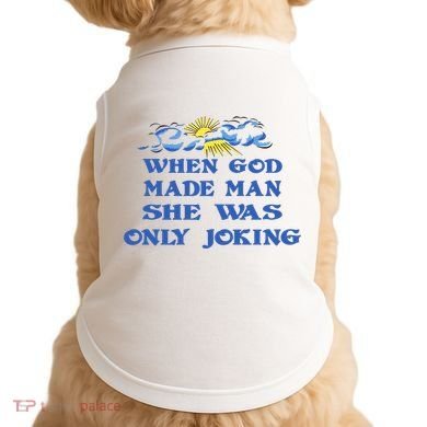 When God Made Man She Was Only Joking Doggie Tank