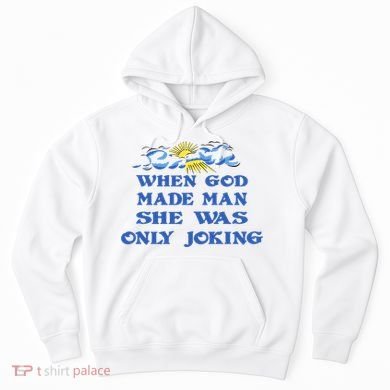 When God Made Man She Was Only Joking Hoodie