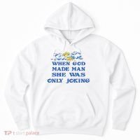 When God Made Man She Was Only Joking Hoodie thumb 0