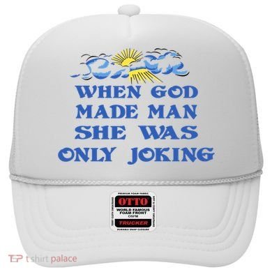 When God Made Man She Was Only Joking Hat