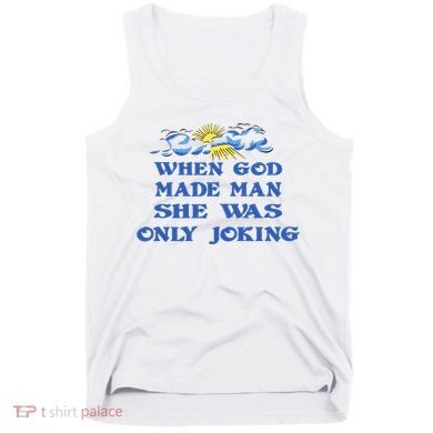 When God Made Man She Was Only Joking Tank Top