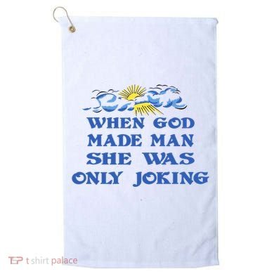 When God Made Man She Was Only Joking Golf Towel