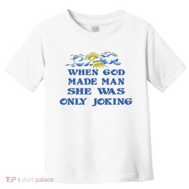 When God Made Man She Was Only Joking Toddler T-Shirt