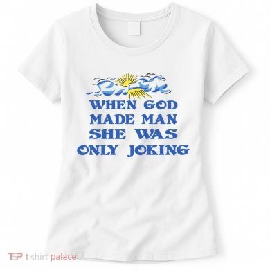 When God Made Man She Was Only Joking Women's T-Shirt