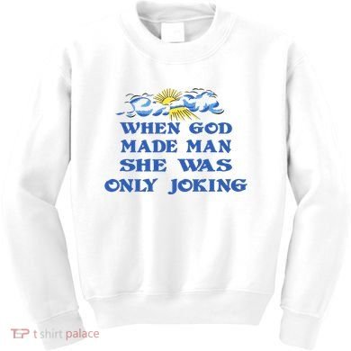When God Made Man She Was Only Joking Kids Sweatshirt