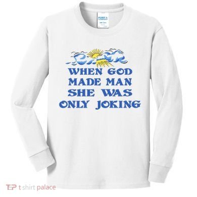 When God Made Man She Was Only Joking Kids Long Sleeve Shirt