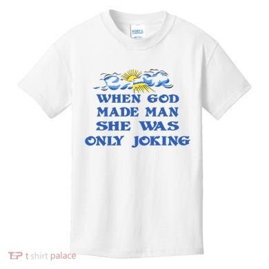 When God Made Man She Was Only Joking Kids T-Shirt
