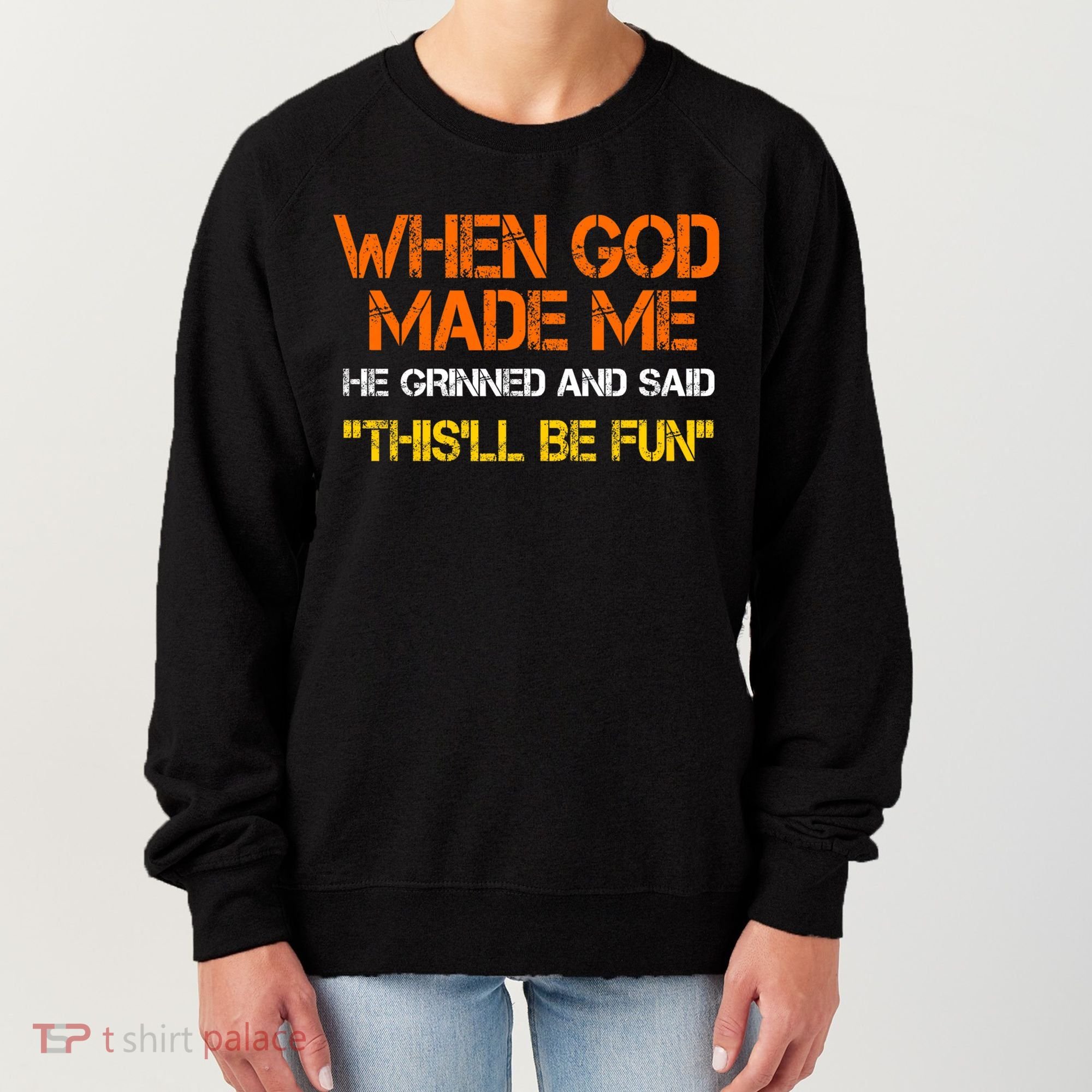 When God Made Me He Grinned Funny Meme Women's Sweatshirt